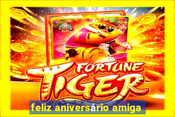 feliz aniversário amiga